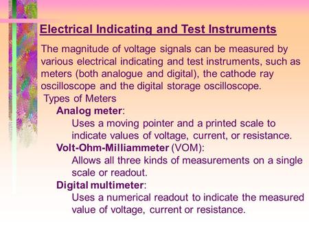 The magnitude of voltage signals can be measured by various electrical indicating and test instruments, such as meters (both analogue and digital), the.
