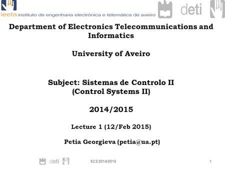 1SC2 2014/2015 Department of Electronics Telecommunications and Informatics University of Aveiro Subject: Sistemas de Controlo II (Control Systems II)