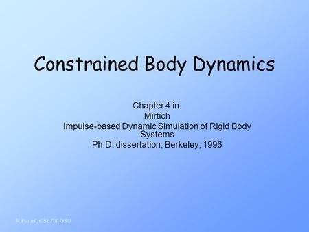 R.Parent, CSE788 OSU Constrained Body Dynamics Chapter 4 in: Mirtich Impulse-based Dynamic Simulation of Rigid Body Systems Ph.D. dissertation, Berkeley,