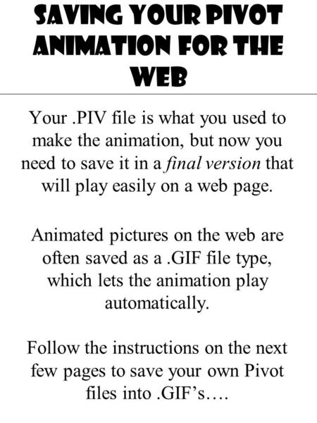 SAVING YOUR PIVOT ANIMATION FOR THE WEB Your.PIV file is what you used to make the animation, but now you need to save it in a final version that will.