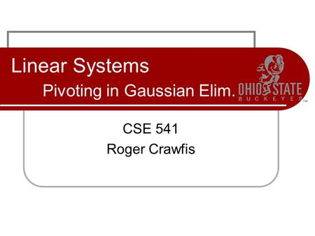 Linear Systems Pivoting in Gaussian Elim. CSE 541 Roger Crawfis.