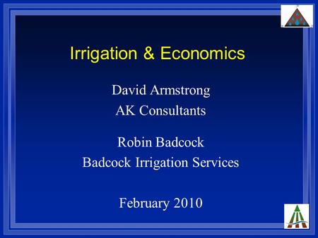 Irrigation & Economics David Armstrong AK Consultants Robin Badcock Badcock Irrigation Services February 2010.