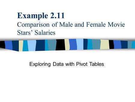 Example 2.11 Comparison of Male and Female Movie Stars’ Salaries Exploring Data with Pivot Tables.