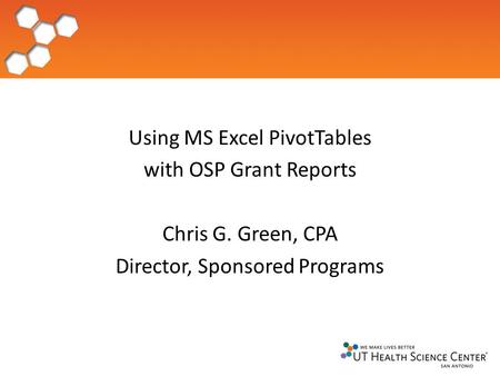 Using MS Excel PivotTables with OSP Grant Reports Chris G. Green, CPA Director, Sponsored Programs.