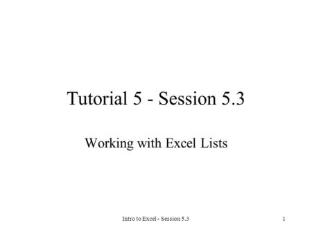 Intro to Excel - Session 5.31 Tutorial 5 - Session 5.3 Working with Excel Lists.