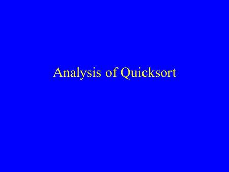 Analysis of Quicksort. Quicksort Algorithm Given an array of n elements (e.g., integers): If array only contains one element, return Else –pick one element.