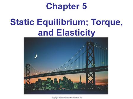Static Equilibrium; Torque, and Elasticity