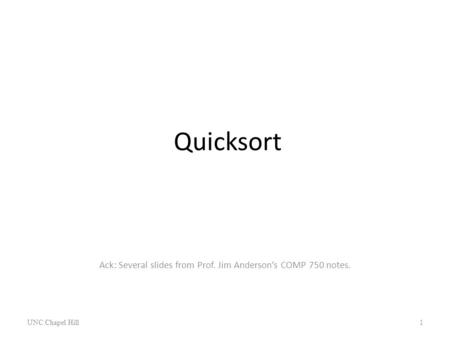 Quicksort Ack: Several slides from Prof. Jim Anderson’s COMP 750 notes. UNC Chapel Hill1.
