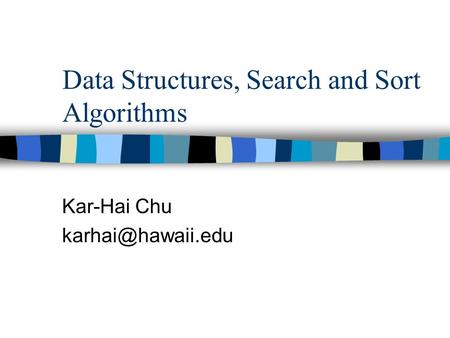 Data Structures, Search and Sort Algorithms Kar-Hai Chu