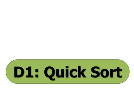 D1: Quick Sort. The quick sort is an algorithm that sorts data into a specified order. For a quick sort, select the data item in the middle of the list.