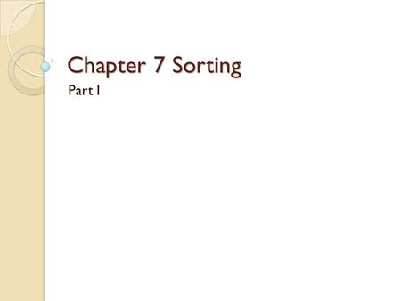 Chapter 7 Sorting Part I. 7.1 Motivation list: a collection of records. keys: the fields used to distinguish among the records. One way to search for.
