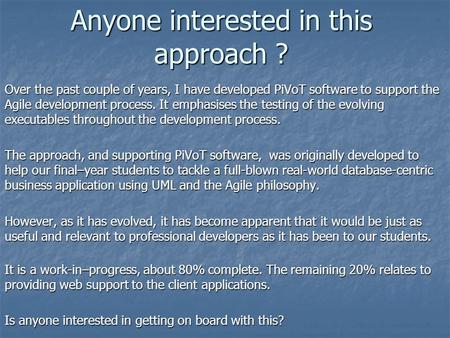 Anyone interested in this approach ? Over the past couple of years, I have developed PiVoT software to support the Agile development process. It emphasises.