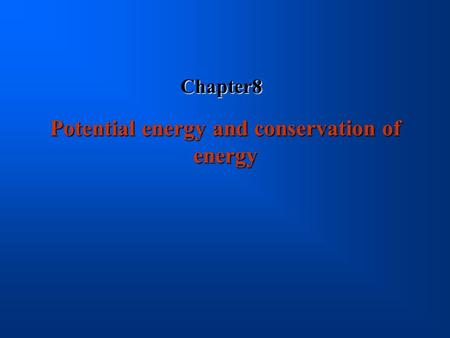 Potential energy and conservation of energy Chapter8.