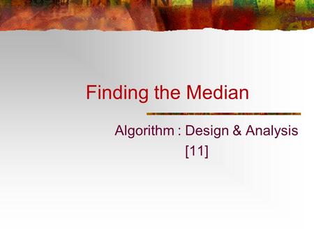 Finding the Median Algorithm : Design & Analysis [11]