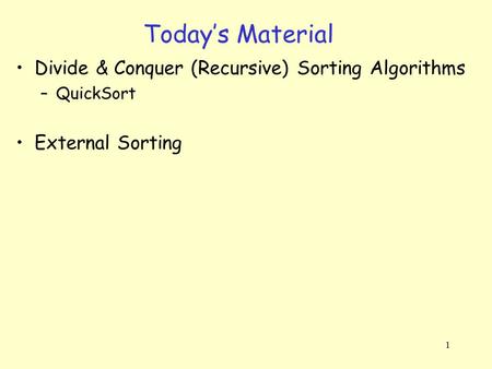 1 Today’s Material Divide & Conquer (Recursive) Sorting Algorithms –QuickSort External Sorting.