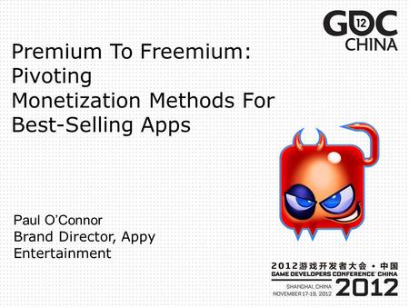 Premium To Freemium: Pivoting Monetization Methods For Best-Selling Apps Paul O’Connor Brand Director, Appy Entertainment.