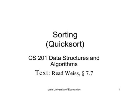 CS 201 Data Structures and Algorithms Text: Read Weiss, § 7.7