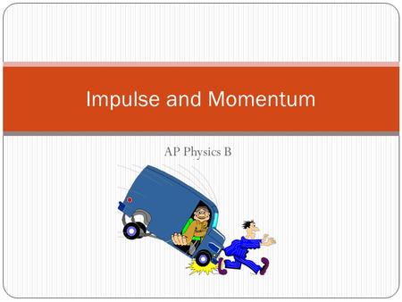 AP Physics B Impulse and Momentum. Impulse = Momentum Consider Newton’s 2 nd Law and the definition of acceleration Units of Impulse: Units of Momentum: