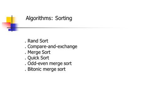 Algorithms: Sorting. Rand Sort. Compare-and-exchange. Merge Sort. Quick Sort. Odd-even merge sort. Bitonic merge sort.