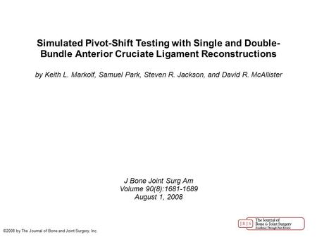 Simulated Pivot-Shift Testing with Single and Double- Bundle Anterior Cruciate Ligament Reconstructions by Keith L. Markolf, Samuel Park, Steven R. Jackson,