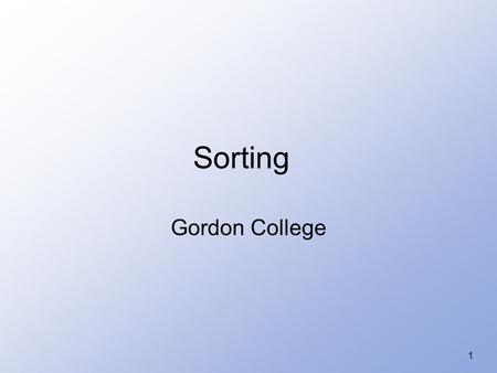 Sorting Gordon College 13.1 Some O(n2) Sorting Schemes