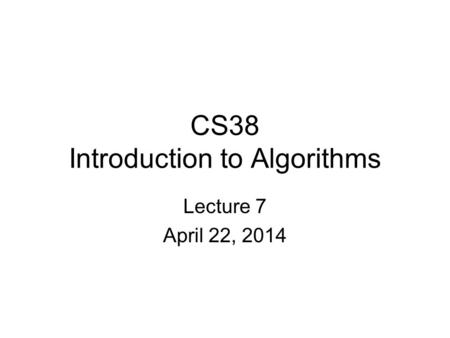 CS38 Introduction to Algorithms Lecture 7 April 22, 2014.
