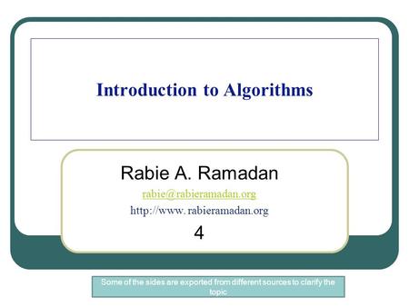 Introduction to Algorithms Rabie A. Ramadan  rabieramadan.org 4 Some of the sides are exported from different sources.