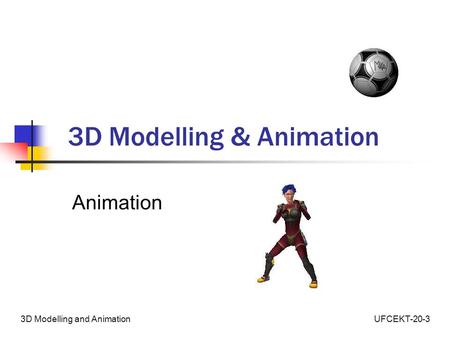 UFCEKT-20-33D Modelling and Animation 3D Modelling & Animation Animation.