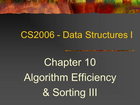 CS2006 - Data Structures I Chapter 10 Algorithm Efficiency & Sorting III.