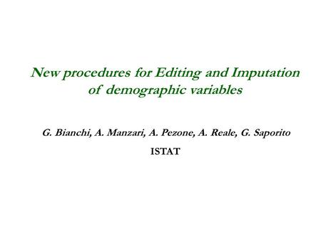 New procedures for Editing and Imputation of demographic variables G. Bianchi, A. Manzari, A. Pezone, A. Reale, G. Saporito ISTAT.