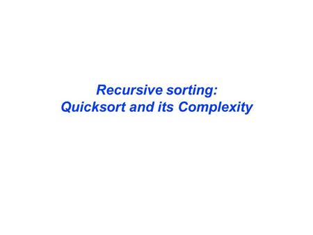 Recursive sorting: Quicksort and its Complexity