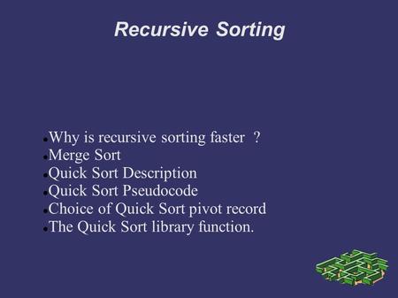 Recursive Sorting Why is recursive sorting faster ? Merge Sort Quick Sort Description Quick Sort Pseudocode Choice of Quick Sort pivot record The Quick.