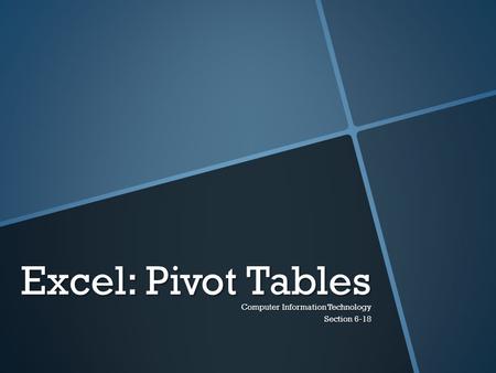 Excel: Pivot Tables Computer Information Technology Section 6-18.
