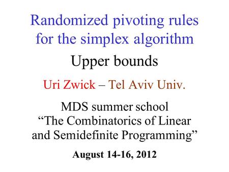 Uri Zwick – Tel Aviv Univ. Randomized pivoting rules for the simplex algorithm Upper bounds TexPoint fonts used in EMF. Read the TexPoint manual before.