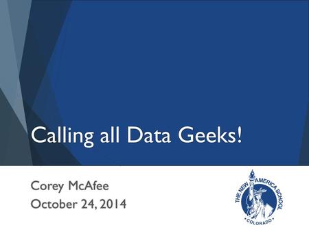 Calling all Data Geeks! Corey McAfee October 24, 2014 Corey McAfee October 24, 2014.