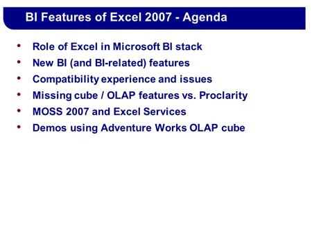 BI Features of Excel 2007 - Agenda Role of Excel in Microsoft BI stack New BI (and BI-related) features Compatibility experience and issues Missing cube.