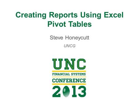 Creating Reports Using Excel Pivot Tables Steve Honeycutt UNCG.