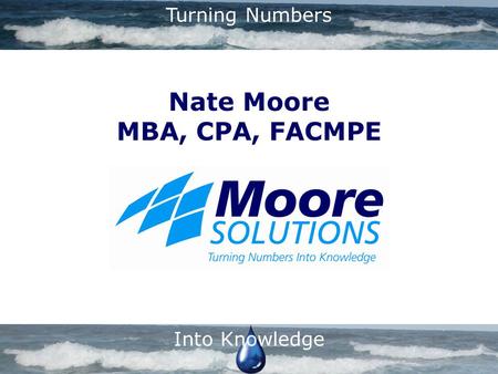 Turning Numbers Into Knowledge Nate Moore MBA, CPA, FACMPE.