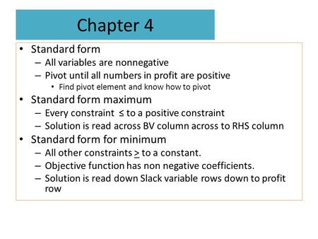 Chapter 4 Standard form – All variables are nonnegative – Pivot until all numbers in profit are positive Find pivot element and know how to pivot Standard.