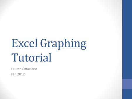 Excel Graphing Tutorial Lauren Ottaviano Fall 2012.