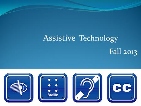 Assistive Technology Fall 2013. Presentation Topic Microsoft excel training for new employees.