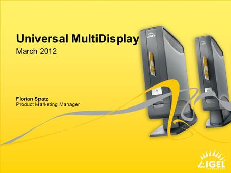 Universal MultiDisplay Product Marketing Manager March 2012 Florian Spatz.