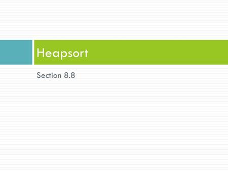 Section 8.8 Heapsort.  Merge sort time is O(n log n) but still requires, temporarily, n extra storage locations  Heapsort does not require any additional.