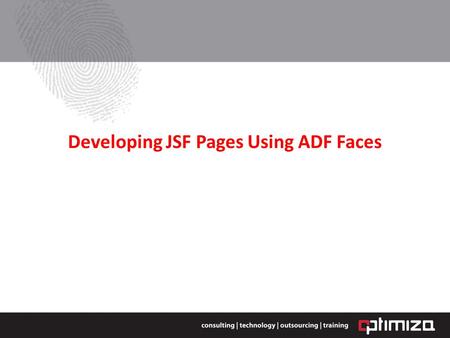 Developing JSF Pages Using ADF Faces. ADF Faces Rich Client Components Over 150 components Ajax enabled Pluggable look and feel Accessibility & internationalization.