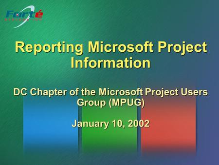 Reporting Microsoft Project Information DC Chapter of the Microsoft Project Users Group (MPUG) January 10, 2002.
