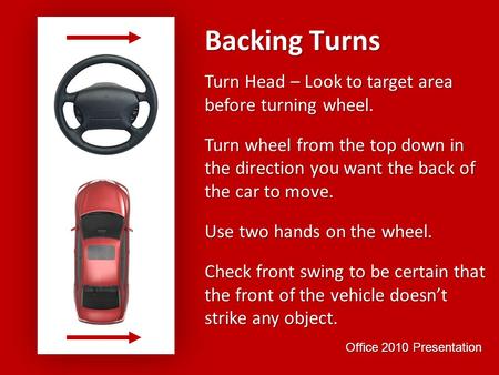 Backing Turns Turn Head – Look to target area before turning wheel.