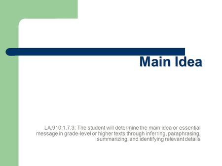 Main Idea LA.910.1.7.3: The student will determine the main idea or essential message in grade-level or higher texts through inferring, paraphrasing, summarizing,