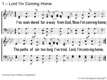 1. I've wandered far away from God, Now I'm coming home; The paths of sin too long I've trod, Lord, I'm coming home. 1 – Lord I’m Coming Home Words & Music: