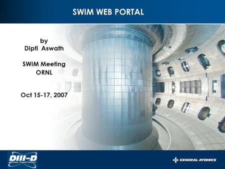 SWIM WEB PORTAL by Dipti Aswath SWIM Meeting ORNL Oct 15-17, 2007.