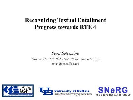 Recognizing Textual Entailment Progress towards RTE 4 Scott Settembre University at Buffalo, SNePS Research Group